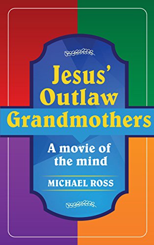 Jesus' Outlaw Grandmothers: A Movie of the Mind (English Edition)
