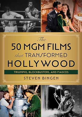 The 50 MGM Films That Transformed Hollywood: Triumphs, Blockbusters, and Fiascos